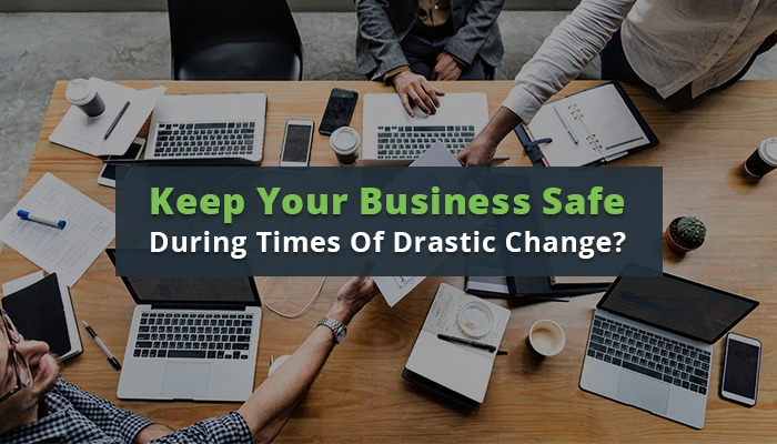 Keep Your Business Safe During Times Of Drastic Change